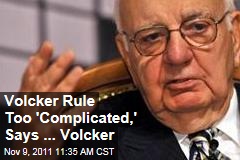 Paul Volcker: Volcker Rule Is Too 'Complicated'