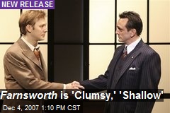 Farnsworth is 'Clumsy,' 'Shallow'