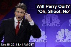 Will Rick Perry End Campaign After Debate Gaffe? 'Oh, Shoot, No'