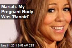 Mariah Carey: My Pregnant Body Was 'Rancid'