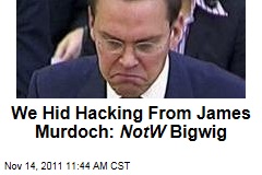 James Murdoch Unaware of Phone Hacking, Says News of the World Reporter