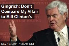 Gingrich: Don&#39;t Compare My Affair to Bill Clinton&#39;s