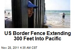US Border Fence Extending 300 Feet Into Pacific