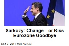 Sarkozy: Wave Goodbye to Eurozone&mdash; Unless We Change