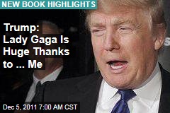 Donald Trump's New Book: Lady Gaga Is Huge Because of ... Me