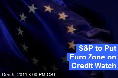 S&amp;P to Put Euro Zone on Credit Watch