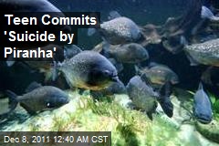 Teen Commits &#39;Suicide by Piranha&#39;