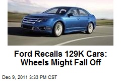 Ford Recalls 129K Cars: Wheels Might Fall Off