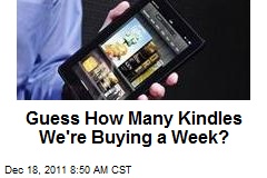 Guess How Many Kindles We&#39;re Buying a Week?