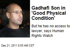 Saif al-Islam Gadhafi in 'Good Physical Condition,' But Without Access to Lawyer: Human Rights Watch