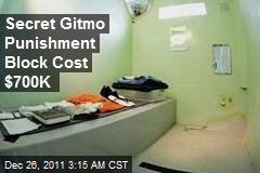 Secret Gitmo Punishment Block Cost $700K