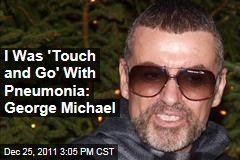 Singer George Michael: I Was 'Touch and Go' With Pneumonia at Austria Hospital