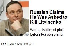 Russian Claims He Was Asked to Kill Litvinenko