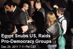 Egypt Snubs US, Raids Pro-Democracy Groups