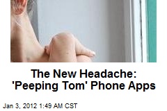 New Headache: &#39;Peeping Tom&#39; Cell Phone Apps