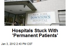 Hospitals Stuck With &#39;Permanent Patients&#39;