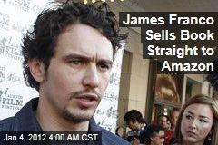 James Franco Sells Book Straight to Amazon