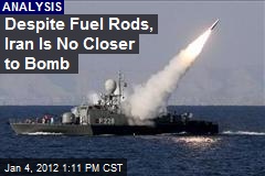 Despite Fuel Rods, Iran Is No Closer to Bomb