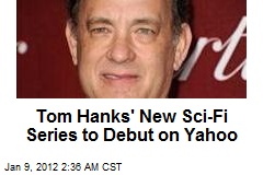 Tom Hanks&#39; New Sci-Fi Series to Debut on Yahoo