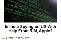 Is India Spying on US With Help From RIM, Apple?