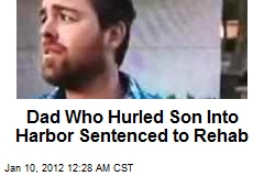 Dad Who Hurled Son Into Harbor Gets 6 Months in Rehab