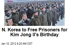 North Korea to Free Prisoners for Kim Jong Il's Birthday