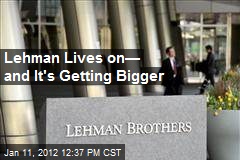 Lehman Lives on&mdash; and It&#39;s Getting Bigger