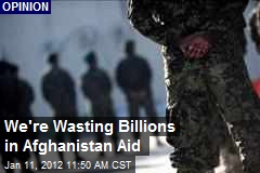 We&#39;re Wasting Billions in Afghanistan Aid
