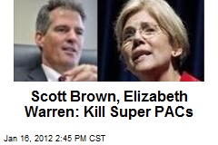 Scott Brown, Elizabeth Warren: Kill Super PACs