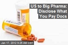 US to Big Pharma: Disclose What You Pay Docs