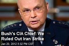 Bush&#39;s CIA Chief: We Ruled Out Iran Strike