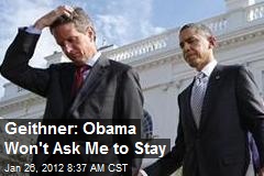 Geithner: Obama Won&#39;t Ask Me to Stay