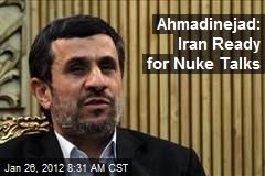 Ahmadinejad: Iran Ready for Nuke Talks