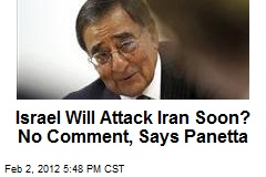 Israel Will Attack Iran Soon? No Comment, Says Panetta