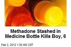 Methadone Stashed in Medicine Bottle Kills Boy, 6