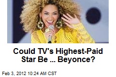 Could TV&#39;s Highest-Paid Star Be ... Beyonce?