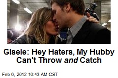 Gisele: Hey Haters, My Hubby Can&#39;t Throw and Catch
