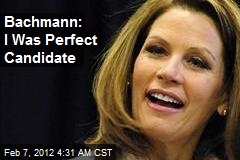 Bachmann: I Was Perfect Candidate