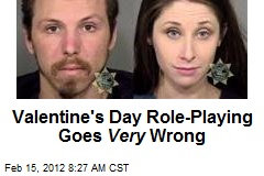 Valentine&#39;s Day Role-Playing Goes Very Wrong