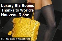 Luxury Biz Booms Thanks to World&#39;s Nouveau Riche