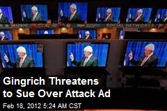 Gingrich Threatens to Sue Over Attack Ad