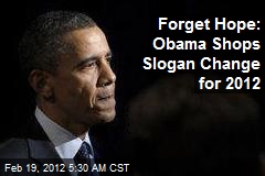 Forget Hope: Obama Shops Slogan Change for 2012