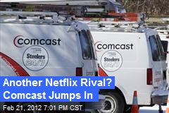 Another Netflix Rival? Comcast Jumps In