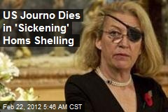 US Journo Dies in &#39;Sickening&#39; Homs Shelling