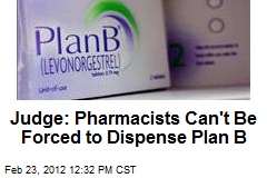 Judge: Pharmacists Can&#39;t Be Forced to Dispense Plan B