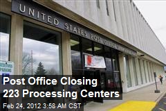 Post Office Closing 223 Processing Centers