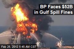 BP Faces $52B in Gulf Spill Fines