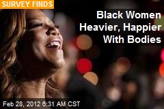 Black Women Heavier, Happier With Bodies