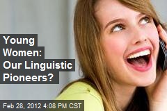 Young Women: Our Linguistic Pioneers?