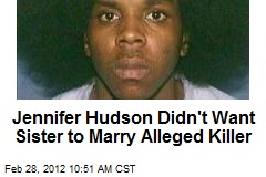 Jennifer Hudson Didn&#39;t Want Sister to Marry Alleged Killer